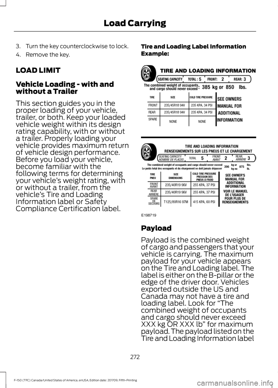 FORD F-150 2018 Owners Manual 3. Turn the key counterclockwise to lock.
4. Remove the key.
LOAD LIMIT
Vehicle Loading - with and
without a Trailer
This section guides you in the
proper loading of your vehicle,
trailer, or both. Ke FORD F-150 2018 Owners Manual 3. Turn the key counterclockwise to lock.
4. Remove the key.
LOAD LIMIT
Vehicle Loading - with and
without a Trailer
This section guides you in the
proper loading of your vehicle,
trailer, or both. Ke