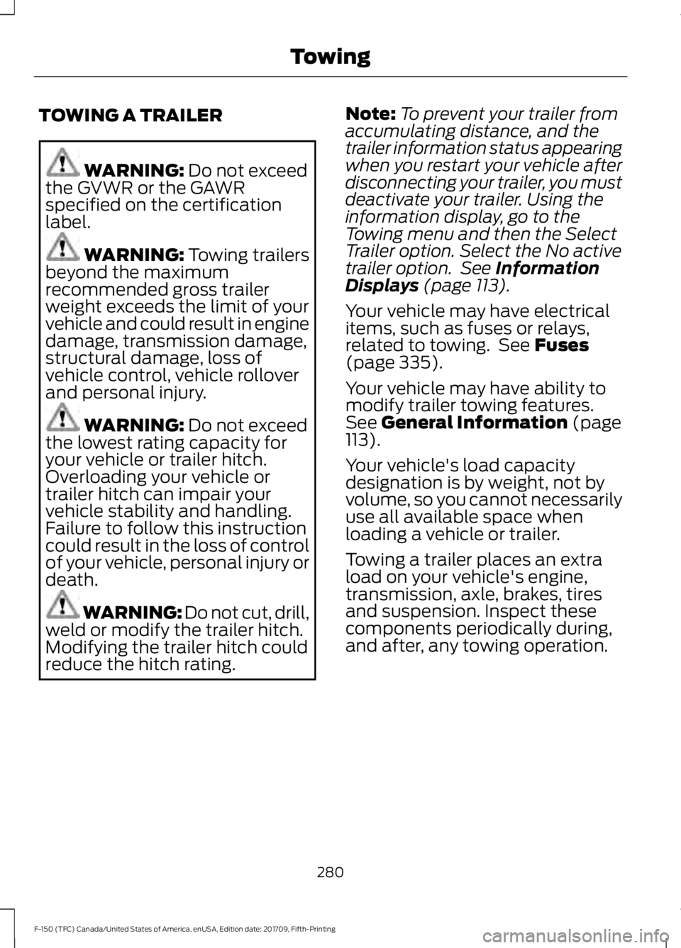 FORD F-150 2018 Owners Manual TOWING A TRAILER
WARNING: Do not exceed
the GVWR or the GAWR
specified on the certification
label. WARNING:
Towing trailers
beyond the maximum
recommended gross trailer
weight exceeds the limit of yo FORD F-150 2018 Owners Manual TOWING A TRAILER
WARNING: Do not exceed
the GVWR or the GAWR
specified on the certification
label. WARNING:
Towing trailers
beyond the maximum
recommended gross trailer
weight exceeds the limit of yo