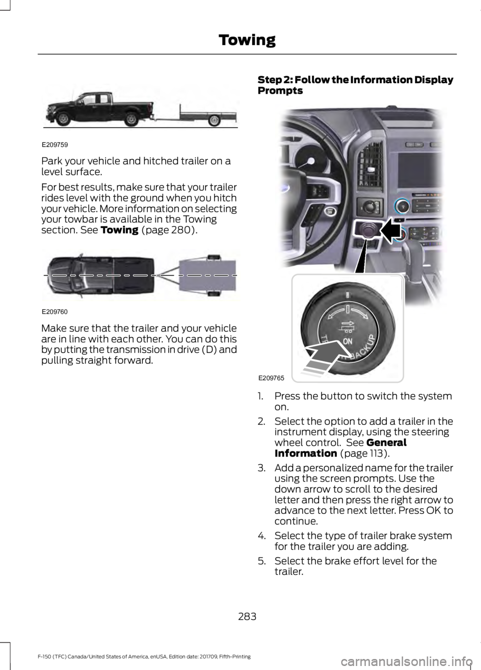 FORD F-150 2018 Owners Manual Park your vehicle and hitched trailer on a
level surface.
For best results, make sure that your trailer
rides level with the ground when you hitch
your vehicle. More information on selecting
your towb FORD F-150 2018 Owners Manual Park your vehicle and hitched trailer on a
level surface.
For best results, make sure that your trailer
rides level with the ground when you hitch
your vehicle. More information on selecting
your towb