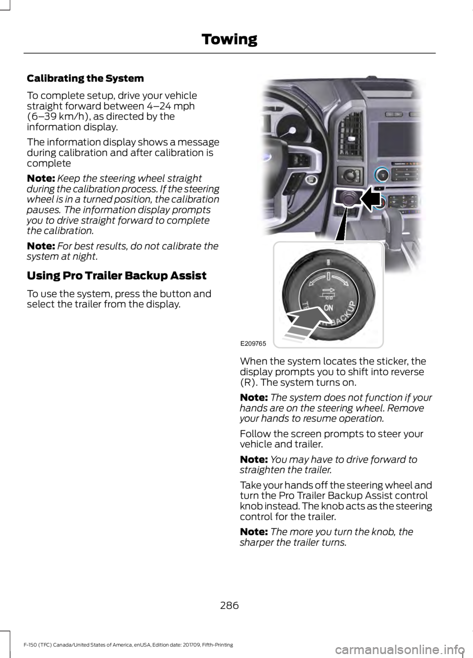 FORD F-150 2018 Owners Manual Calibrating the System
To complete setup, drive your vehicle
straight forward between 4–
24 mph
(6– 39 km/h), as directed by the
information display.
The information display shows a message
during FORD F-150 2018 Owners Manual Calibrating the System
To complete setup, drive your vehicle
straight forward between 4–
24 mph
(6– 39 km/h), as directed by the
information display.
The information display shows a message
during