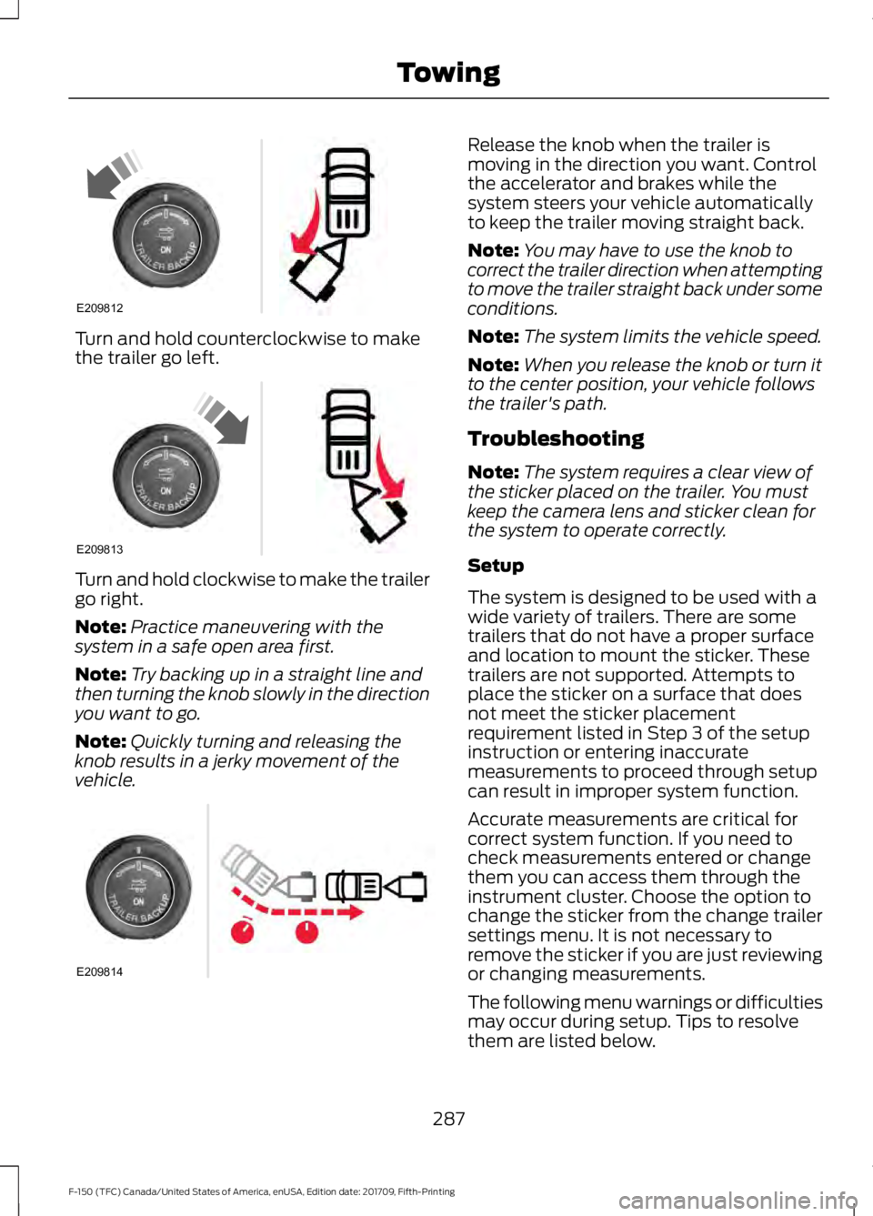 FORD F-150 2018 Owners Manual Turn and hold counterclockwise to make
the trailer go left.
Turn and hold clockwise to make the trailer
go right.
Note:
Practice maneuvering with the
system in a safe open area first.
Note: Try backin FORD F-150 2018 Owners Manual Turn and hold counterclockwise to make
the trailer go left.
Turn and hold clockwise to make the trailer
go right.
Note:
Practice maneuvering with the
system in a safe open area first.
Note: Try backin