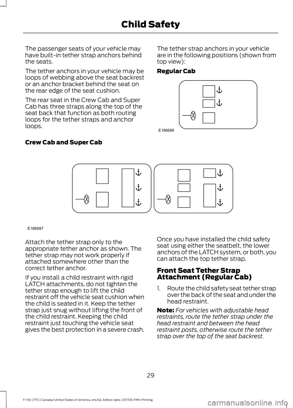 FORD F-150 2018 Owners Guide The passenger seats of your vehicle may
have built-in tether strap anchors behind
the seats.
The tether anchors in your vehicle may be
loops of webbing above the seat backrest
or an anchor bracket beh