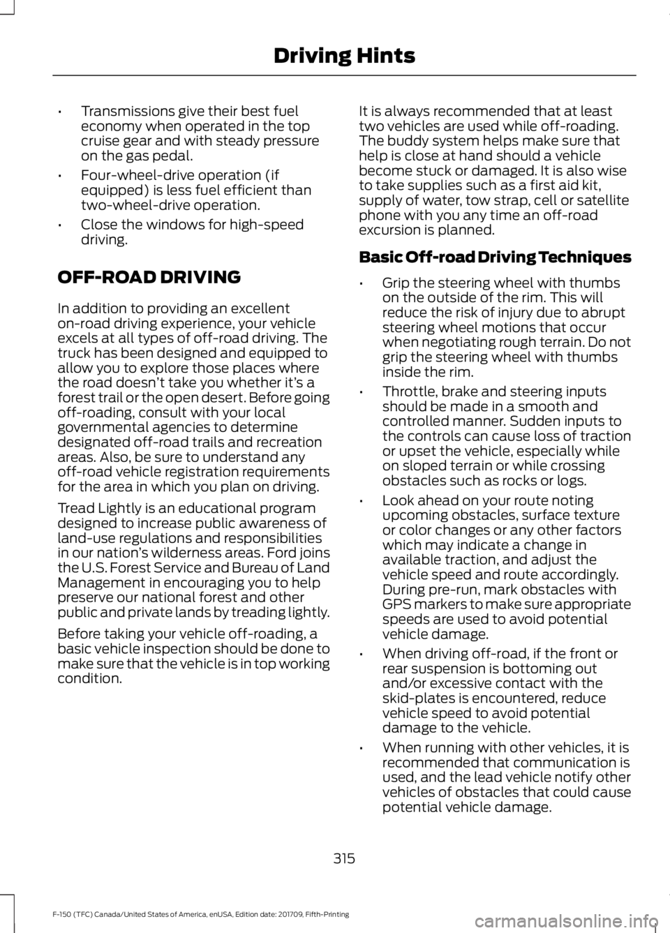 FORD F-150 2018  Owners Manual •
Transmissions give their best fuel
economy when operated in the top
cruise gear and with steady pressure
on the gas pedal.
• Four-wheel-drive operation (if
equipped) is less fuel efficient than
