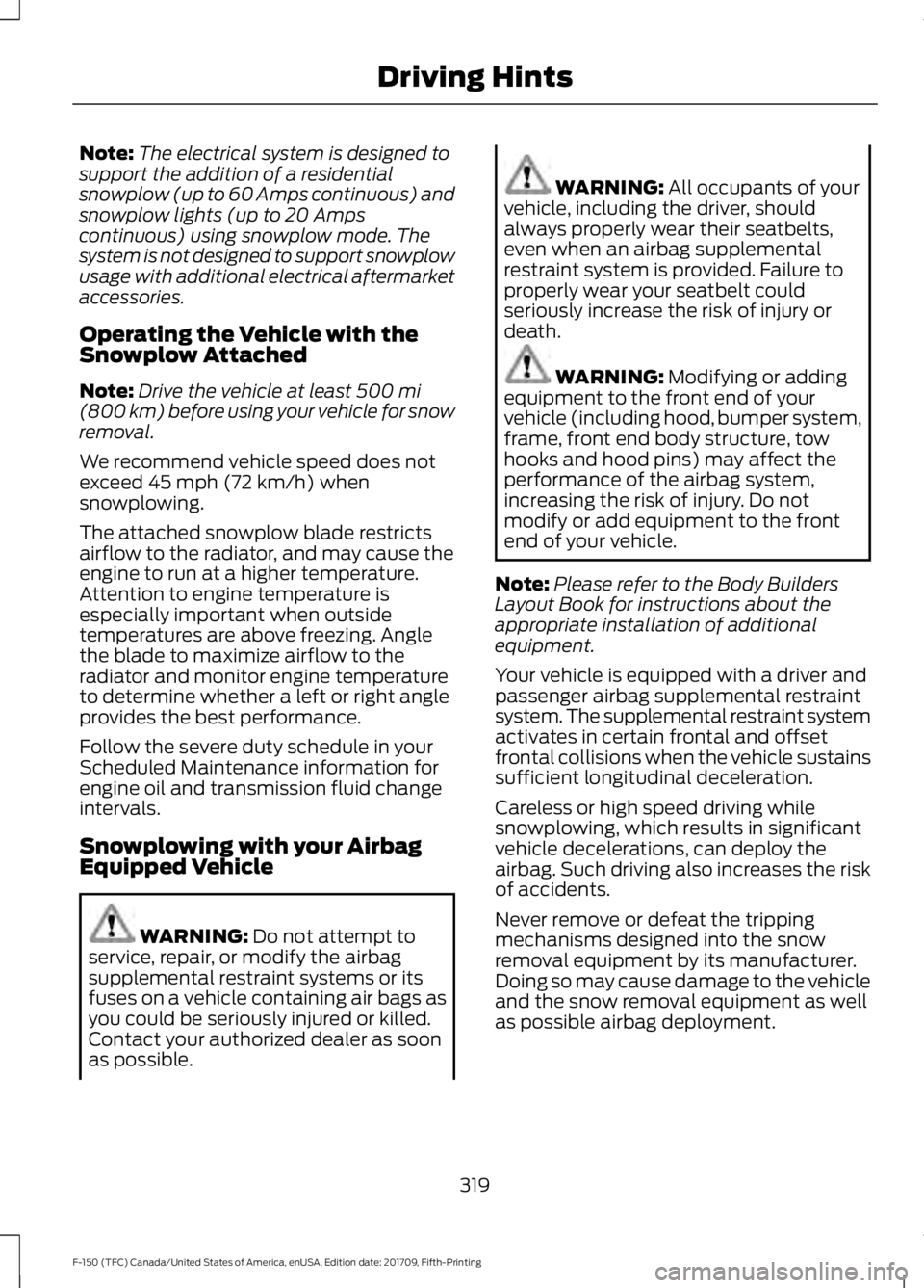 FORD F-150 2018 Owners Manual Note:
The electrical system is designed to
support the addition of a residential
snowplow (up to 60 Amps continuous) and
snowplow lights (up to 20 Amps
continuous) using snowplow mode. The
system is n FORD F-150 2018 Owners Manual Note:
The electrical system is designed to
support the addition of a residential
snowplow (up to 60 Amps continuous) and
snowplow lights (up to 20 Amps
continuous) using snowplow mode. The
system is n