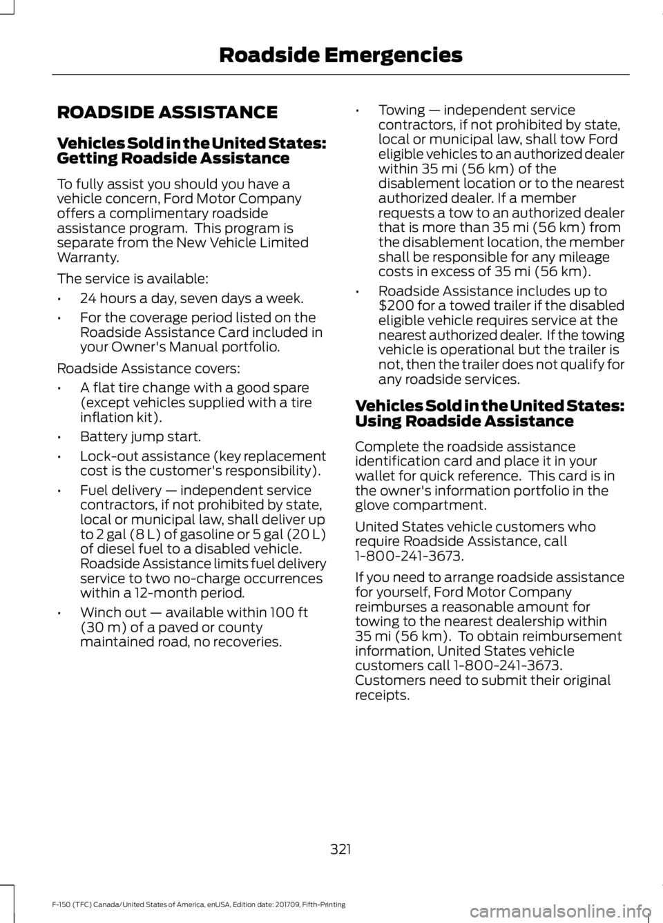 FORD F-150 2018 Owners Manual ROADSIDE ASSISTANCE
Vehicles Sold in the United States:
Getting Roadside Assistance
To fully assist you should you have a
vehicle concern, Ford Motor Company
offers a complimentary roadside
assistance FORD F-150 2018 Owners Manual ROADSIDE ASSISTANCE
Vehicles Sold in the United States:
Getting Roadside Assistance
To fully assist you should you have a
vehicle concern, Ford Motor Company
offers a complimentary roadside
assistance