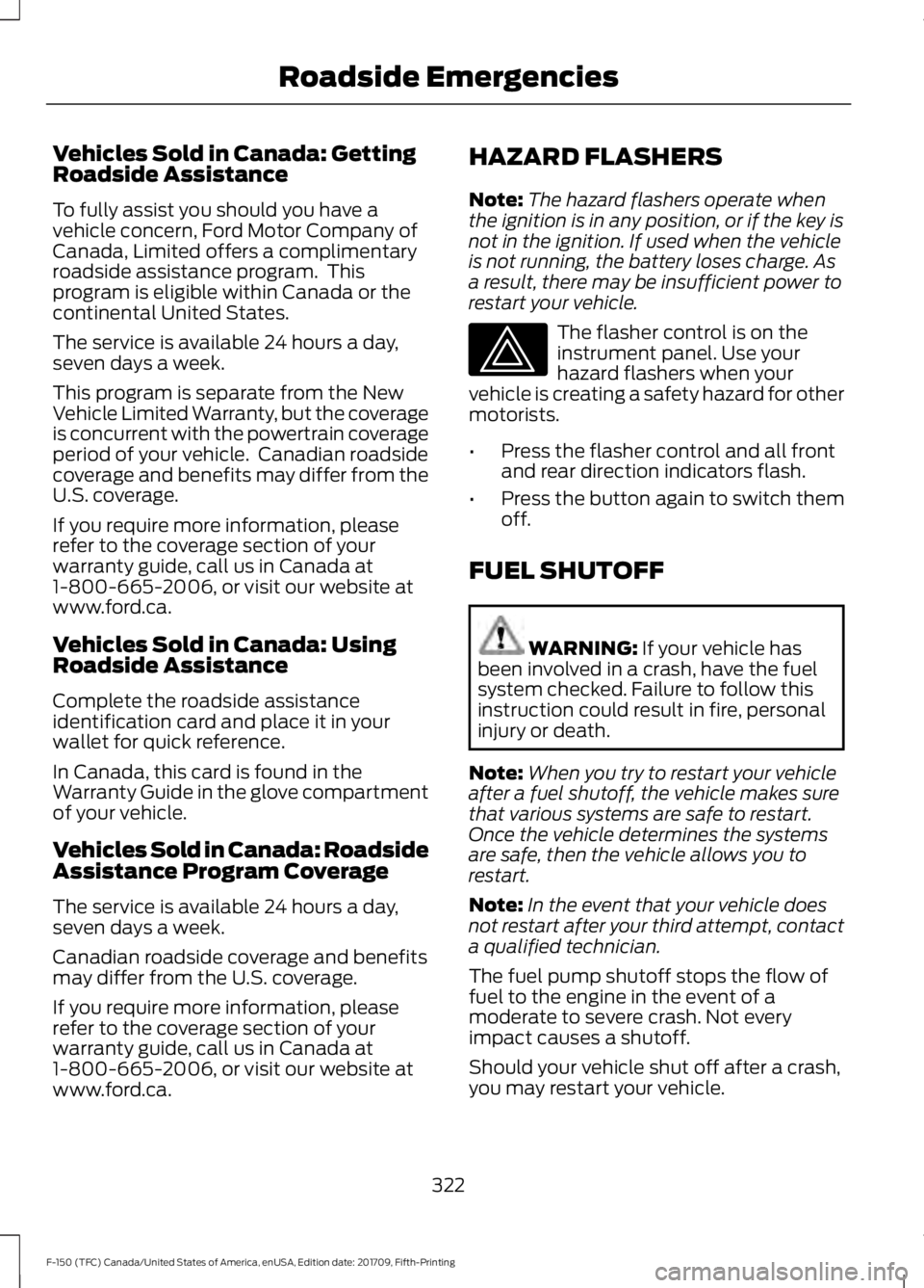 FORD F-150 2018 Owners Manual Vehicles Sold in Canada: Getting
Roadside Assistance
To fully assist you should you have a
vehicle concern, Ford Motor Company of
Canada, Limited offers a complimentary
roadside assistance program. T FORD F-150 2018 Owners Manual Vehicles Sold in Canada: Getting
Roadside Assistance
To fully assist you should you have a
vehicle concern, Ford Motor Company of
Canada, Limited offers a complimentary
roadside assistance program. T