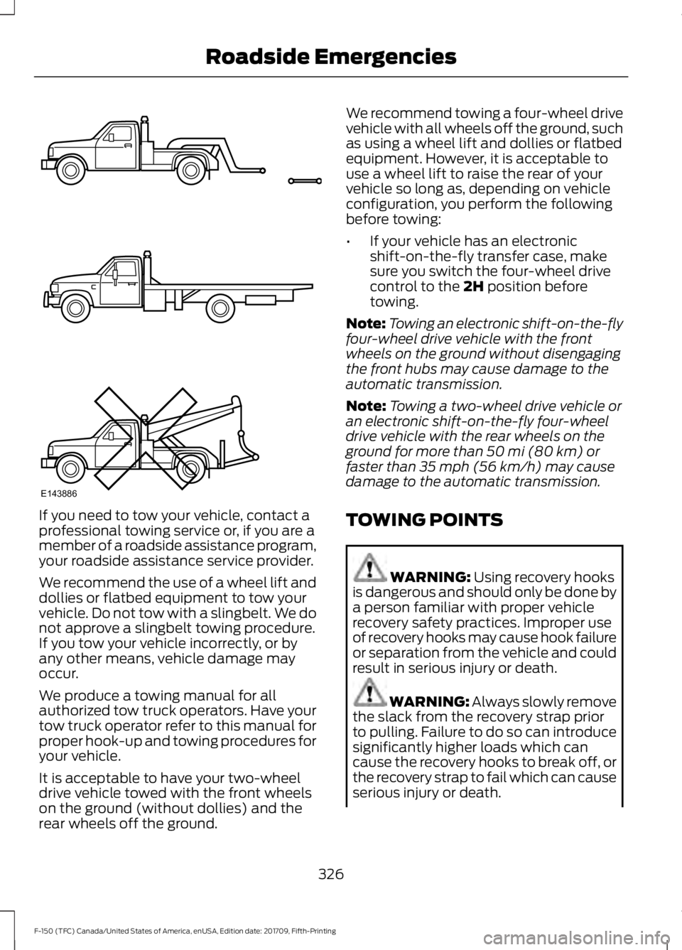 FORD F-150 2018 Owners Manual If you need to tow your vehicle, contact a
professional towing service or, if you are a
member of a roadside assistance program,
your roadside assistance service provider.
We recommend the use of a wh FORD F-150 2018 Owners Manual If you need to tow your vehicle, contact a
professional towing service or, if you are a
member of a roadside assistance program,
your roadside assistance service provider.
We recommend the use of a wh