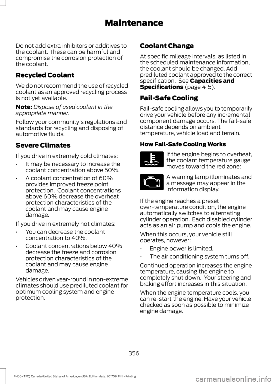 FORD F-150 2018 Owners Manual Do not add extra inhibitors or additives to
the coolant. These can be harmful and
compromise the corrosion protection of
the coolant.
Recycled Coolant
We do not recommend the use of recycled
coolant a FORD F-150 2018 Owners Manual Do not add extra inhibitors or additives to
the coolant. These can be harmful and
compromise the corrosion protection of
the coolant.
Recycled Coolant
We do not recommend the use of recycled
coolant a