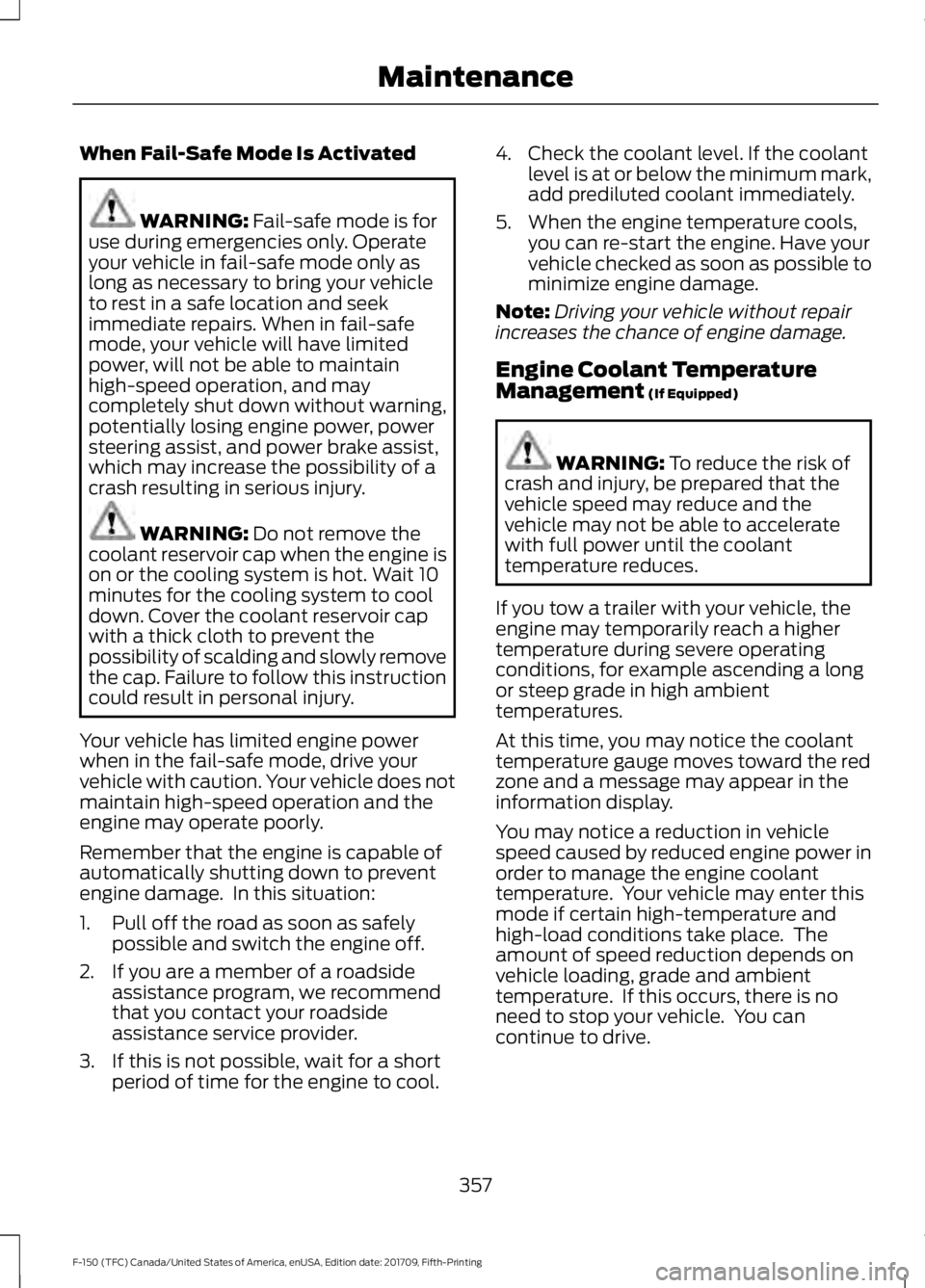 FORD F-150 2018  Owners Manual When Fail-Safe Mode Is Activated
WARNING: Fail-safe mode is for
use during emergencies only. Operate
your vehicle in fail-safe mode only as
long as necessary to bring your vehicle
to rest in a safe lo
