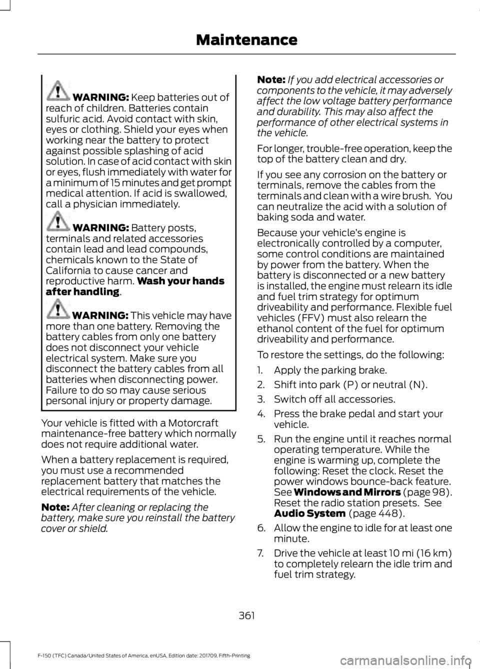 FORD F-150 2018  Owners Manual WARNING: Keep batteries out of
reach of children. Batteries contain
sulfuric acid. Avoid contact with skin,
eyes or clothing. Shield your eyes when
working near the battery to protect
against possible