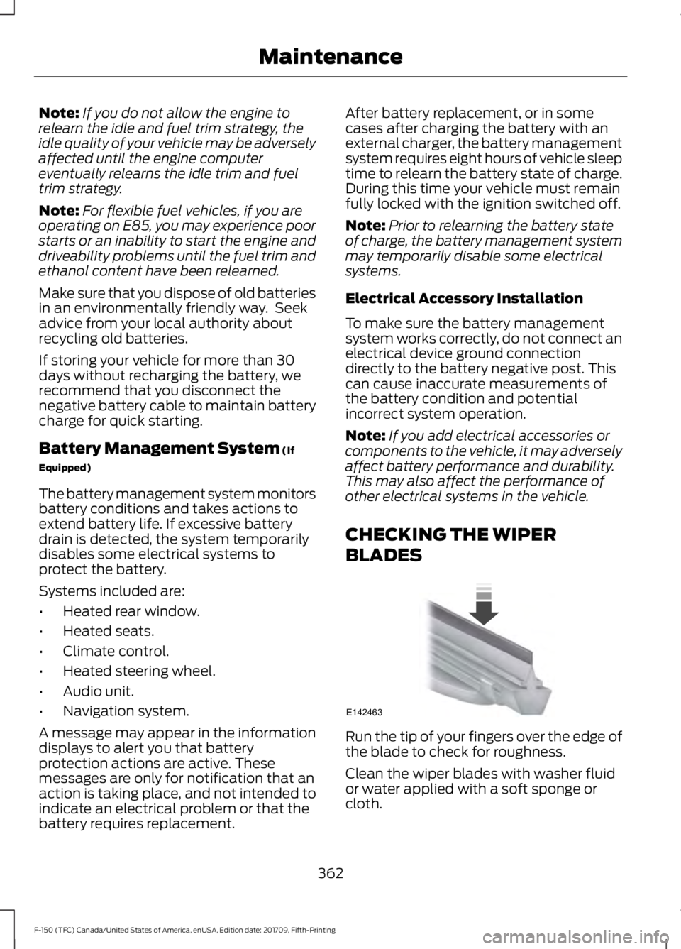 FORD F-150 2018  Owners Manual Note:
If you do not allow the engine to
relearn the idle and fuel trim strategy, the
idle quality of your vehicle may be adversely
affected until the engine computer
eventually relearns the idle trim 