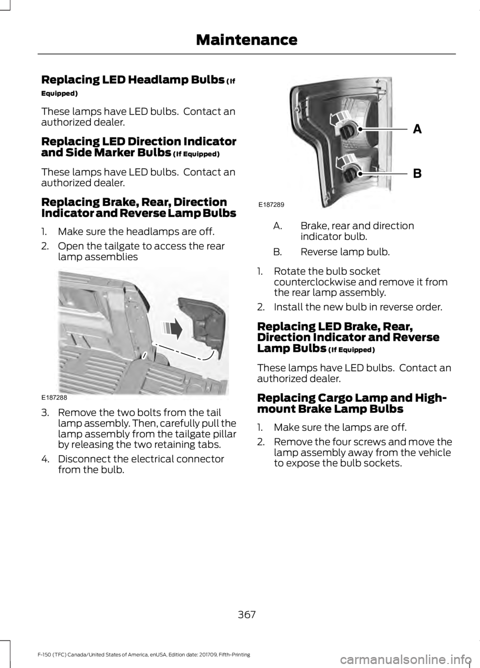 FORD F-150 2018  Owners Manual Replacing LED Headlamp Bulbs (If
Equipped)
These lamps have LED bulbs.  Contact an
authorized dealer.
Replacing LED Direction Indicator
and Side Marker Bulbs
 (If Equipped)
These lamps have LED bulbs.