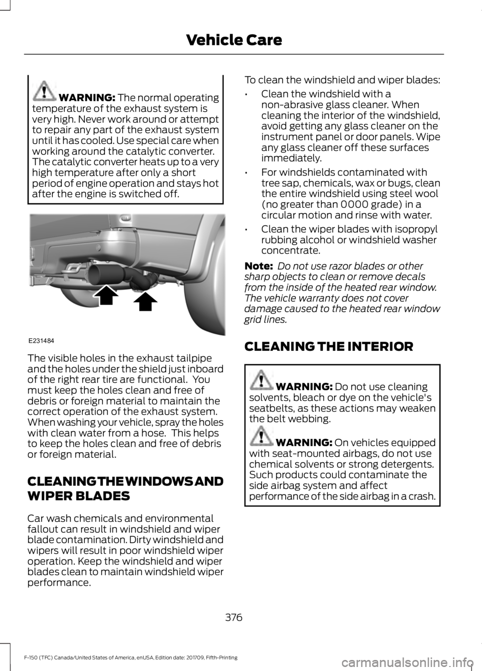 FORD F-150 2018  Owners Manual WARNING: The normal operating
temperature of the exhaust system is
very high. Never work around or attempt
to repair any part of the exhaust system
until it has cooled. Use special care when
working a