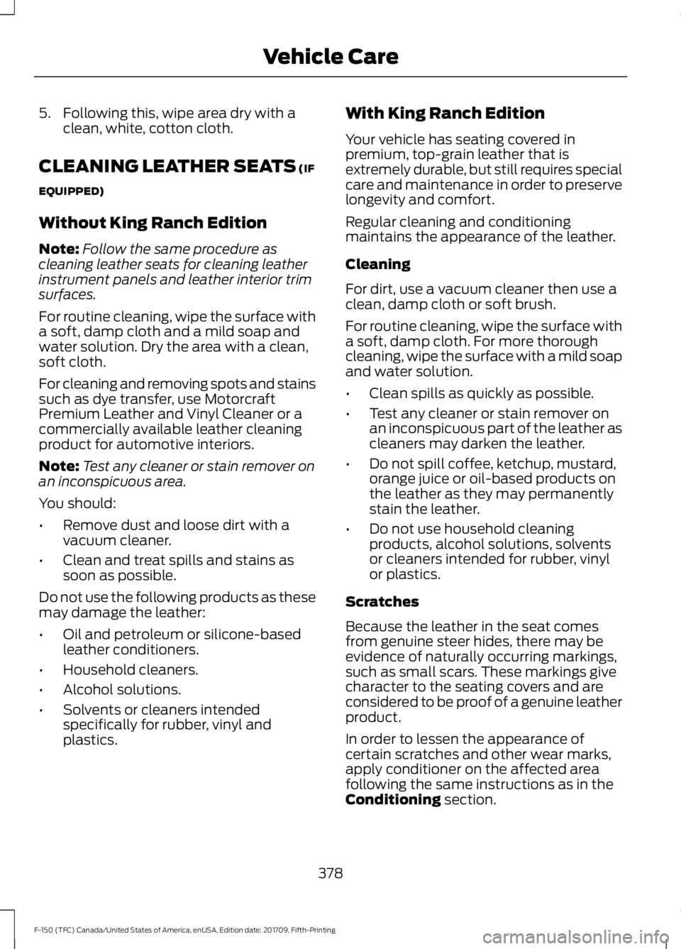 FORD F-150 2018  Owners Manual 5. Following this, wipe area dry with a
clean, white, cotton cloth.
CLEANING LEATHER SEATS (IF
EQUIPPED)
Without King Ranch Edition
Note: Follow the same procedure as
cleaning leather seats for cleani