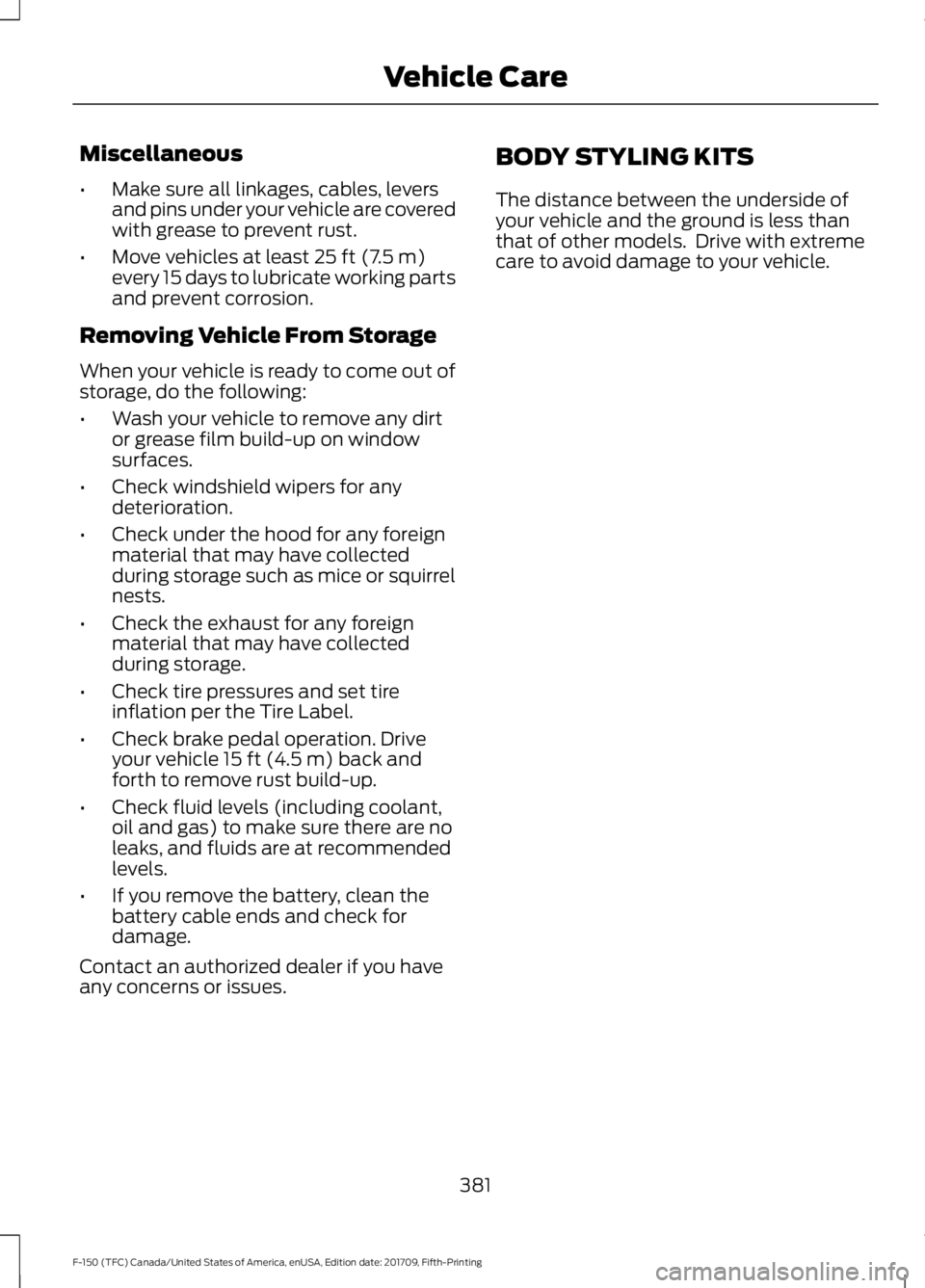 FORD F-150 2018  Owners Manual Miscellaneous
•
Make sure all linkages, cables, levers
and pins under your vehicle are covered
with grease to prevent rust.
• Move vehicles at least 25 ft (7.5 m)
every 15 days to lubricate workin
