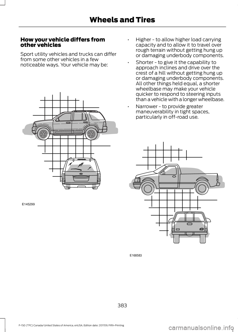 FORD F-150 2018  Owners Manual How your vehicle differs from
other vehicles
Sport utility vehicles and trucks can differ
from some other vehicles in a few
noticeable ways. Your vehicle may be: •
Higher - to allow higher load carr