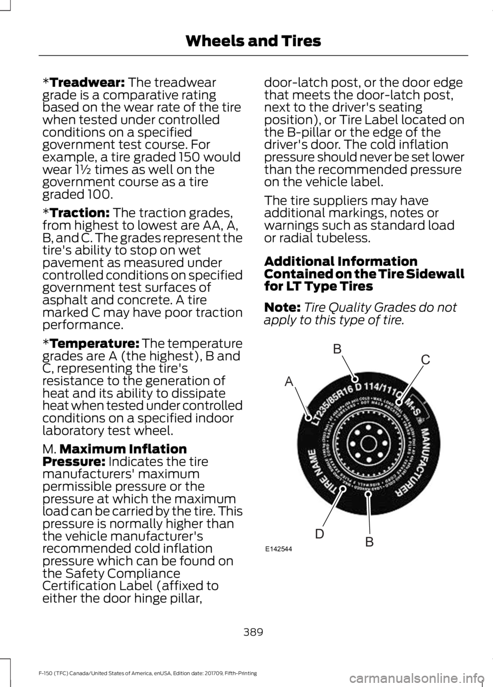 FORD F-150 2018 Owners Manual *Treadwear: The treadwear
grade is a comparative rating
based on the wear rate of the tire
when tested under controlled
conditions on a specified
government test course. For
example, a tire graded 150 FORD F-150 2018 Owners Manual *Treadwear: The treadwear
grade is a comparative rating
based on the wear rate of the tire
when tested under controlled
conditions on a specified
government test course. For
example, a tire graded 150