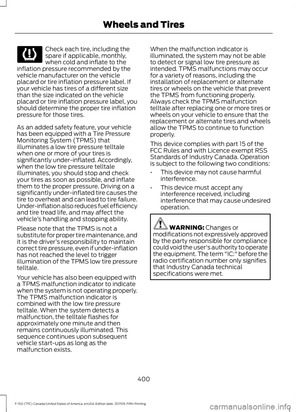 FORD F-150 2018  Owners Manual Check each tire, including the
spare if applicable, monthly,
when cold and inflate to the
inflation pressure recommended by the
vehicle manufacturer on the vehicle
placard or tire inflation pressure l