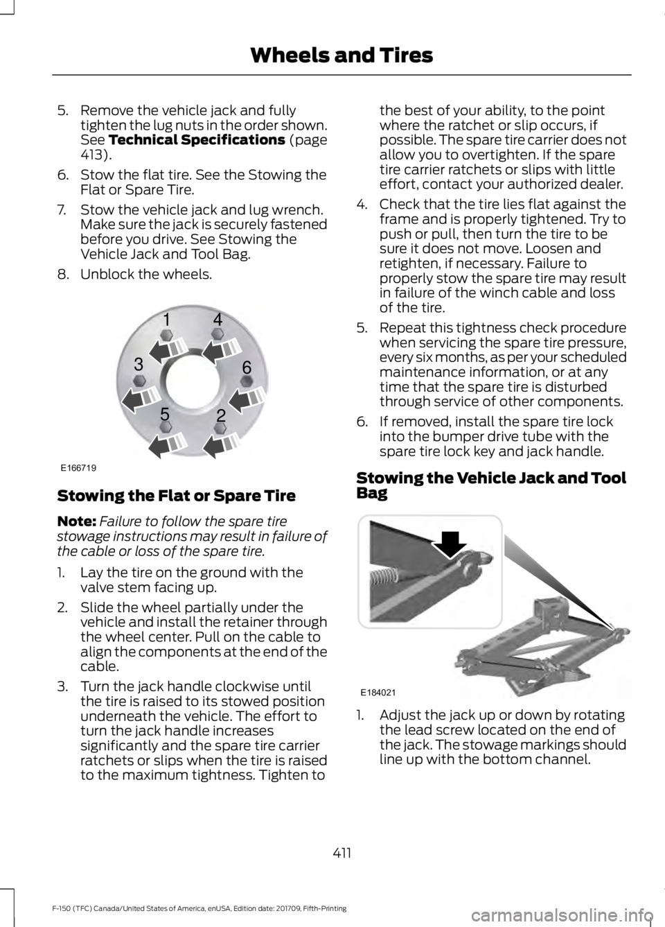 FORD F-150 2018 Owners Manual 5. Remove the vehicle jack and fully
tighten the lug nuts in the order shown.
See Technical Specifications (page
413).
6. Stow the flat tire. See the Stowing the Flat or Spare Tire.
7. Stow the vehicl FORD F-150 2018 Owners Manual 5. Remove the vehicle jack and fully
tighten the lug nuts in the order shown.
See Technical Specifications (page
413).
6. Stow the flat tire. See the Stowing the Flat or Spare Tire.
7. Stow the vehicl