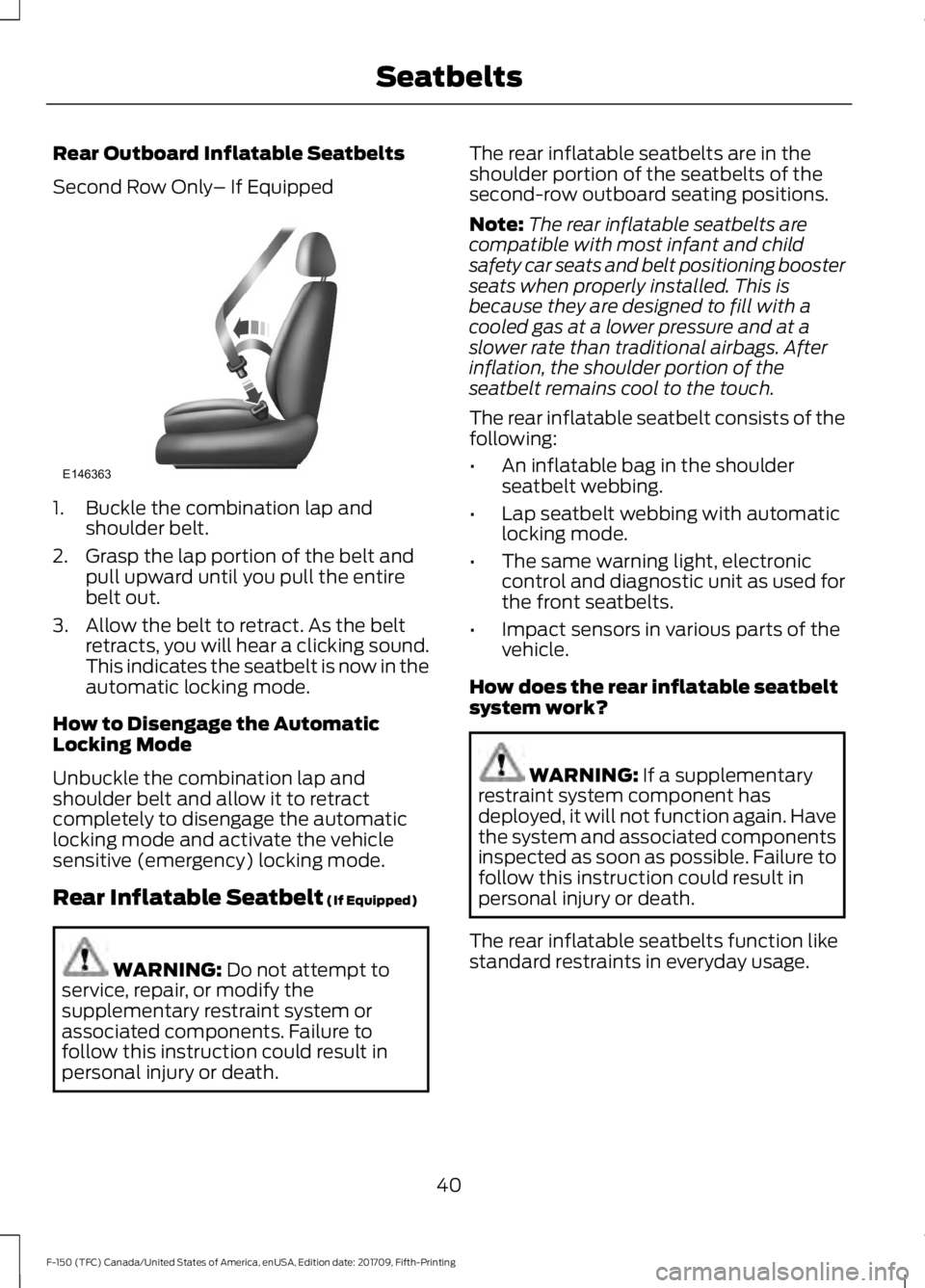 FORD F-150 2018 Owners Manual Rear Outboard Inflatable Seatbelts
Second Row Only
– If Equipped1. Buckle the combination lap and
shoulder belt.
2. Grasp the lap portion of the belt and pull upward until you pull the entire
belt o FORD F-150 2018 Owners Manual Rear Outboard Inflatable Seatbelts
Second Row Only
– If Equipped1. Buckle the combination lap and
shoulder belt.
2. Grasp the lap portion of the belt and pull upward until you pull the entire
belt o