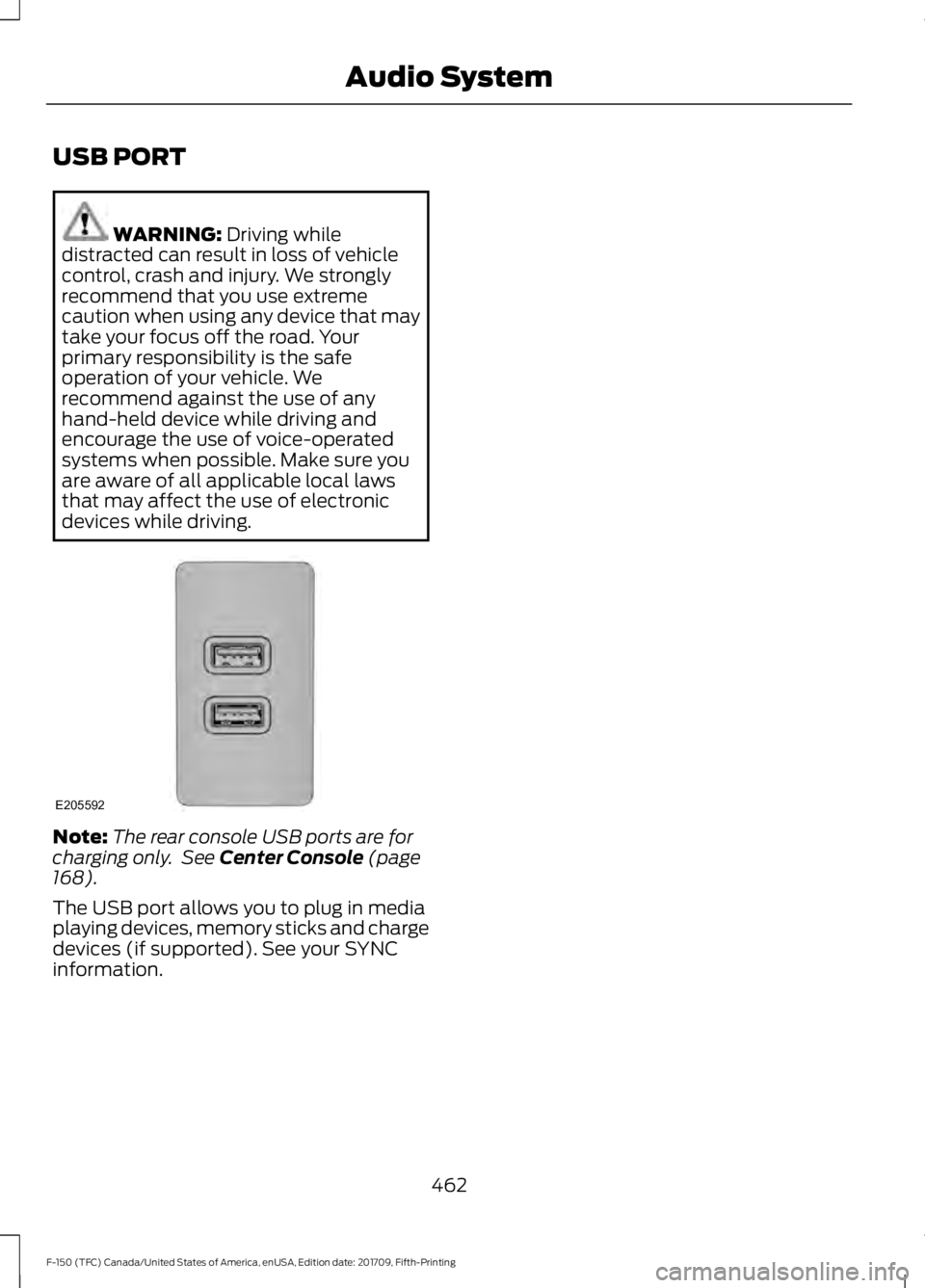 FORD F-150 2018  Owners Manual USB PORT
WARNING: Driving while
distracted can result in loss of vehicle
control, crash and injury. We strongly
recommend that you use extreme
caution when using any device that may
take your focus of