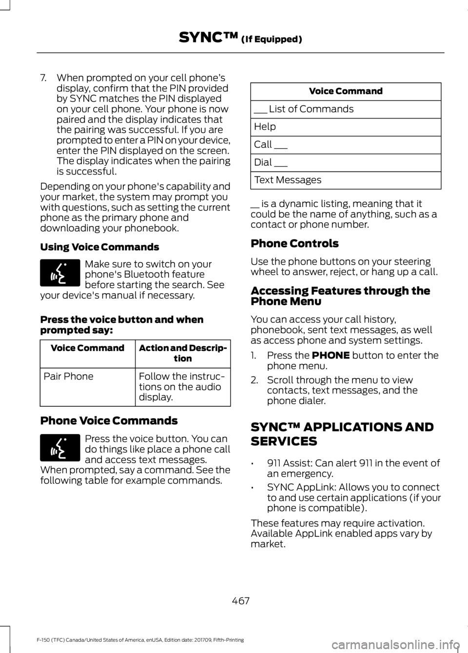 FORD F-150 2018  Owners Manual 7. When prompted on your cell phone
’s
display, confirm that the PIN provided
by SYNC matches the PIN displayed
on your cell phone. Your phone is now
paired and the display indicates that
the pairin