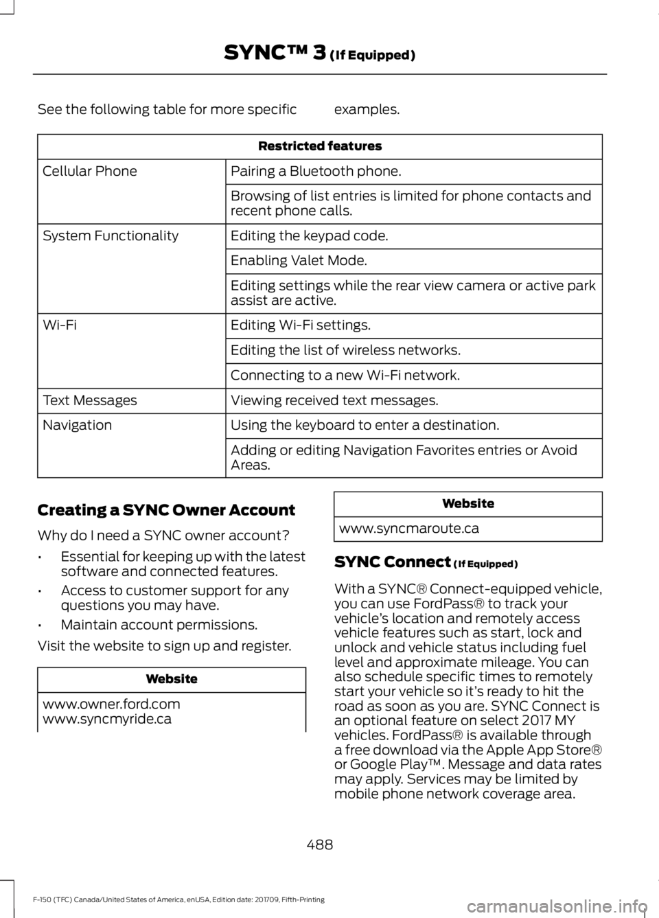 FORD F-150 2018 Owners Manual See the following table for more specific examples.
Restricted features
Pairing a Bluetooth phone.
Cellular Phone
Browsing of list entries is limited for phone contacts and
recent phone calls.
Editing FORD F-150 2018 Owners Manual See the following table for more specific examples.
Restricted features
Pairing a Bluetooth phone.
Cellular Phone
Browsing of list entries is limited for phone contacts and
recent phone calls.
Editing