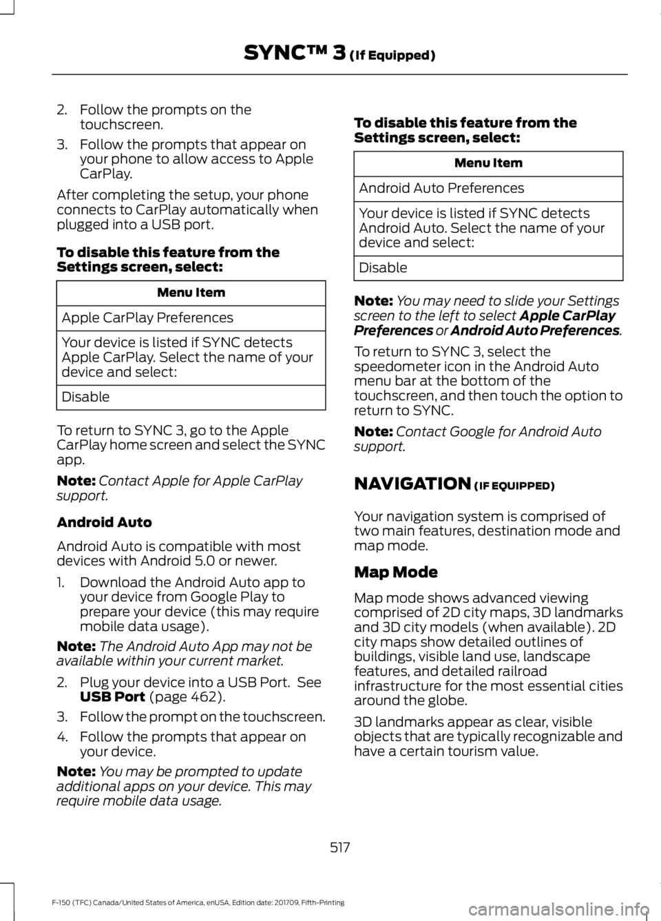 FORD F-150 2018  Owners Manual 2. Follow the prompts on the
touchscreen.
3. Follow the prompts that appear on your phone to allow access to Apple
CarPlay.
After completing the setup, your phone
connects to CarPlay automatically whe