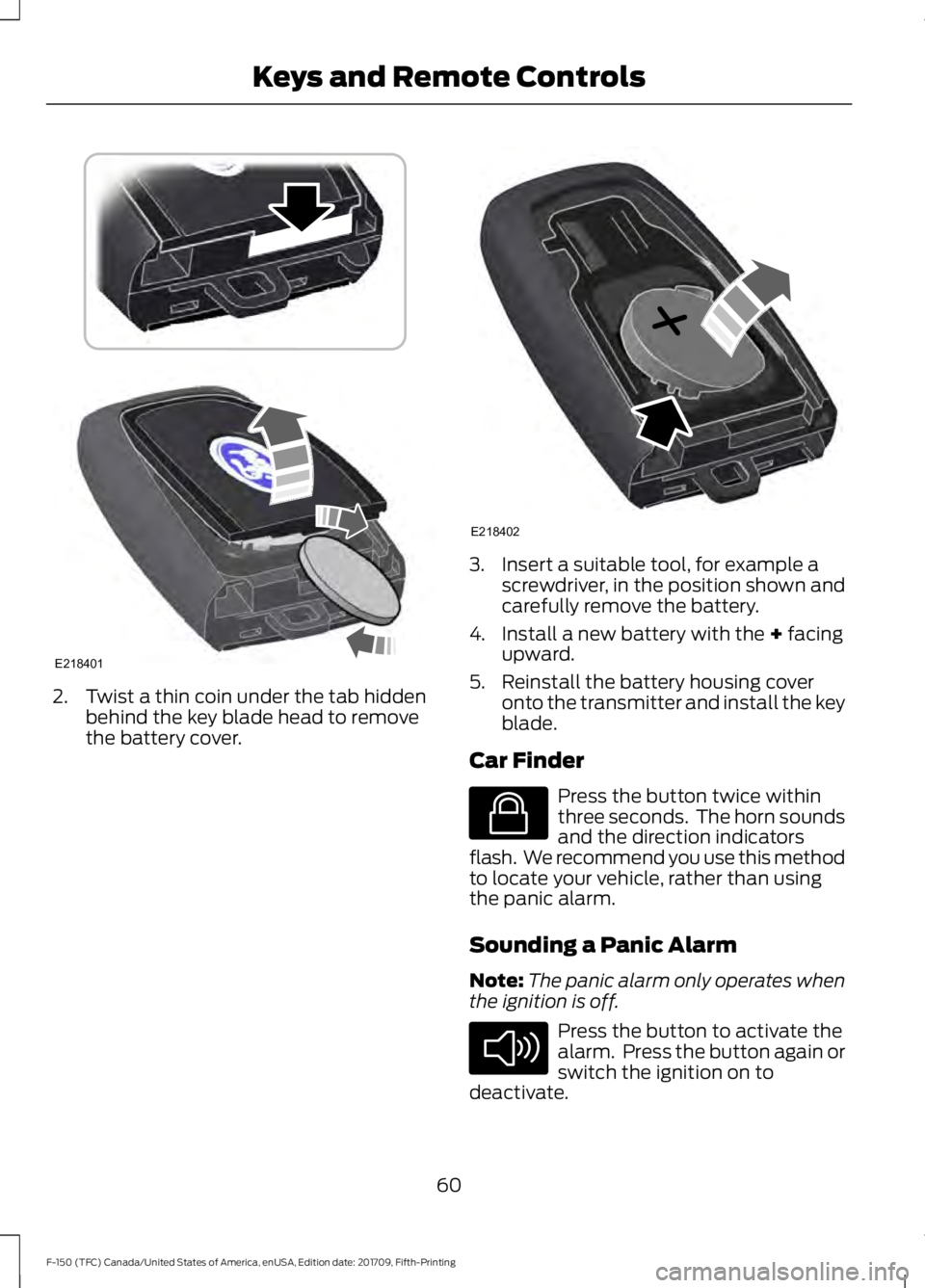 FORD F-150 2018 Owners Manual 2. Twist a thin coin under the tab hidden
behind the key blade head to remove
the battery cover. 3. Insert a suitable tool, for example a
screwdriver, in the position shown and
carefully remove the ba FORD F-150 2018 Owners Manual 2. Twist a thin coin under the tab hidden
behind the key blade head to remove
the battery cover. 3. Insert a suitable tool, for example a
screwdriver, in the position shown and
carefully remove the ba