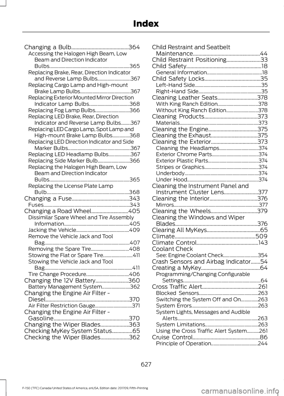 FORD F-150 2018 Repair Manual Changing a Bulb..........................................364
Accessing the Halogen High Beam, Low
Beam and Direction Indicator
Bulbs................................................................. 36 FORD F-150 2018 Repair Manual Changing a Bulb..........................................364
Accessing the Halogen High Beam, Low
Beam and Direction Indicator
Bulbs................................................................. 36