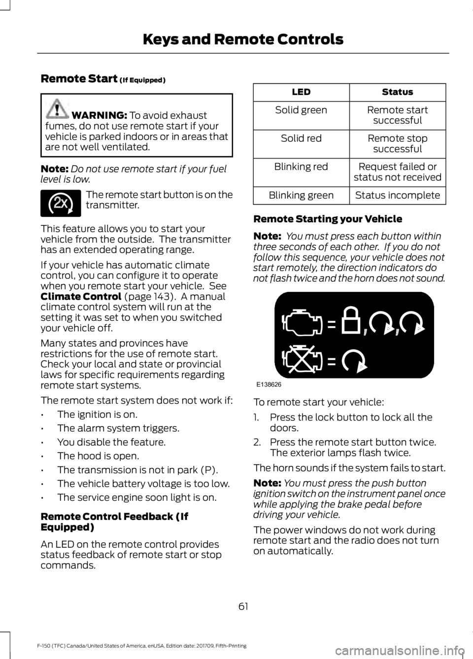 FORD F-150 2018 Owners Manual Remote Start (If Equipped)
WARNING:
To avoid exhaust
fumes, do not use remote start if your
vehicle is parked indoors or in areas that
are not well ventilated.
Note: Do not use remote start if your f FORD F-150 2018 Owners Manual Remote Start (If Equipped)
WARNING:
To avoid exhaust
fumes, do not use remote start if your
vehicle is parked indoors or in areas that
are not well ventilated.
Note: Do not use remote start if your f