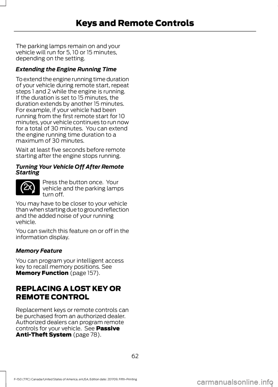 FORD F-150 2018 Repair Manual The parking lamps remain on and your
vehicle will run for 5, 10 or 15 minutes,
depending on the setting.
Extending the Engine Running Time
To extend the engine running time duration
of your vehicle du FORD F-150 2018 Repair Manual The parking lamps remain on and your
vehicle will run for 5, 10 or 15 minutes,
depending on the setting.
Extending the Engine Running Time
To extend the engine running time duration
of your vehicle du