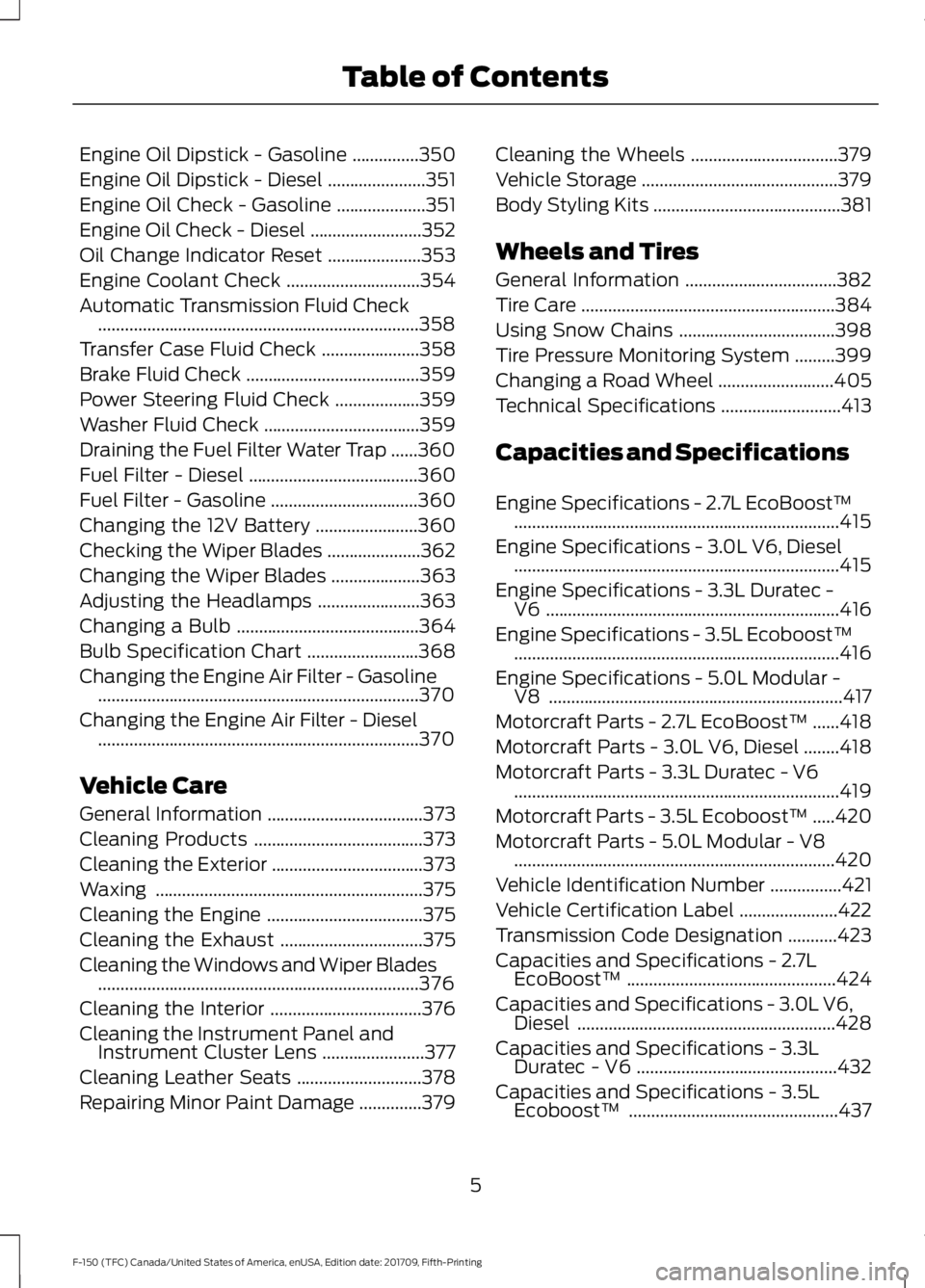 FORD F-150 2018  Owners Manual Engine Oil Dipstick - Gasoline
...............350
Engine Oil Dipstick - Diesel ......................
351
Engine Oil Check - Gasoline ....................
351
Engine Oil Check - Diesel ...............