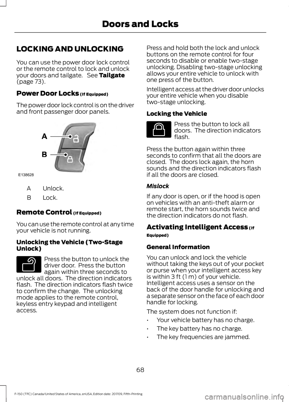 FORD F-150 2018 User Guide LOCKING AND UNLOCKING
You can use the power door lock control
or the remote control to lock and unlock
your doors and tailgate. See Tailgate
(page 73).
Power Door Locks
(If Equipped)
The power door FORD F-150 2018 User Guide LOCKING AND UNLOCKING
You can use the power door lock control
or the remote control to lock and unlock
your doors and tailgate. See Tailgate
(page 73).
Power Door Locks
(If Equipped)
The power door