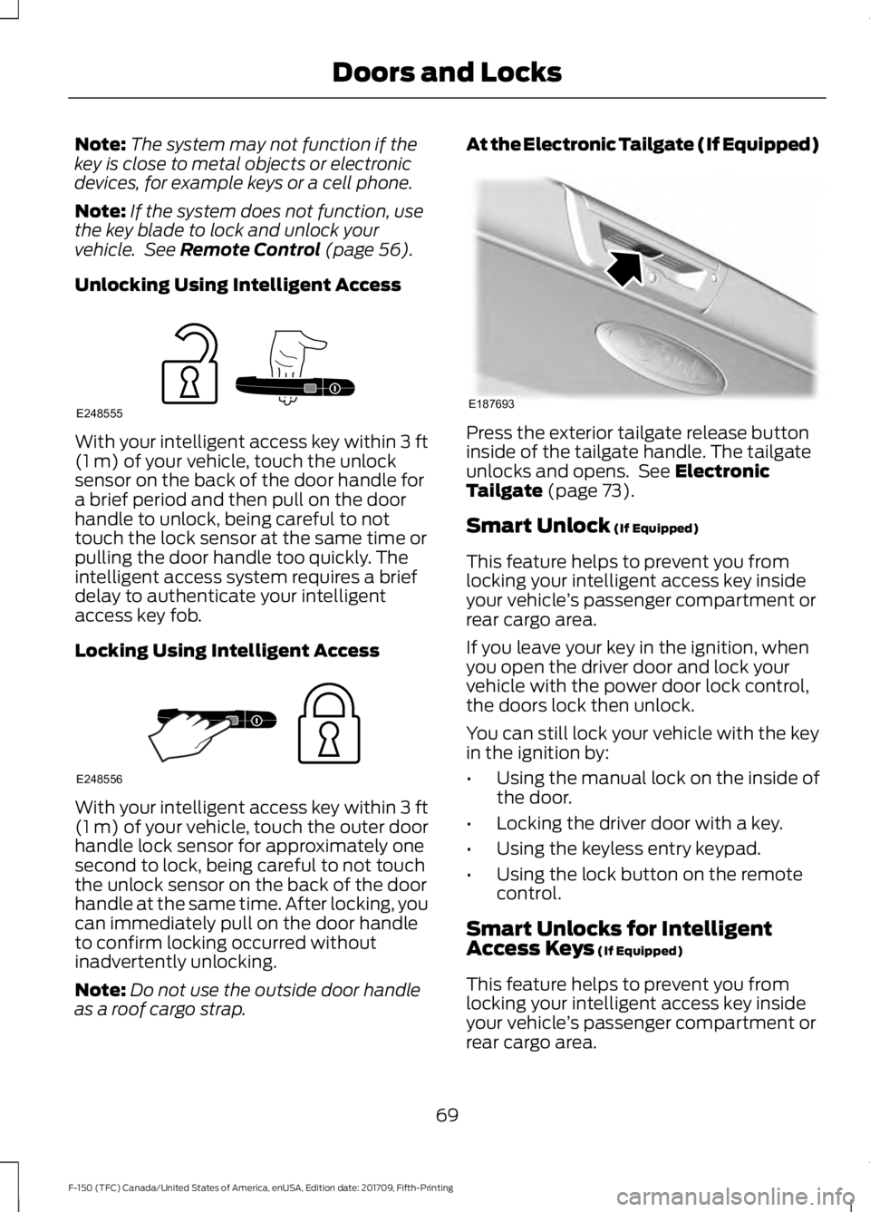 FORD F-150 2018 User Guide Note:
The system may not function if the
key is close to metal objects or electronic
devices, for example keys or a cell phone.
Note: If the system does not function, use
the key blade to lock and unl FORD F-150 2018 User Guide Note:
The system may not function if the
key is close to metal objects or electronic
devices, for example keys or a cell phone.
Note: If the system does not function, use
the key blade to lock and unl