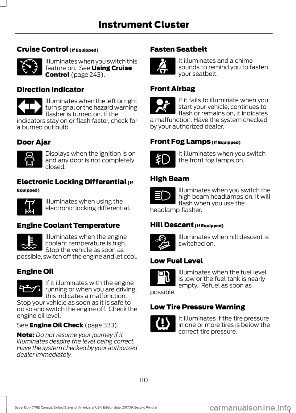 FORD F-250 2018 Owners Manual Cruise Control (If Equipped)
Illuminates when you switch this
feature on. See
Using Cruise
Control (page 243).
Direction Indicator Illuminates when the left or right
turn signal or the hazard warnin FORD F-250 2018 Owners Manual Cruise Control (If Equipped)
Illuminates when you switch this
feature on. See
Using Cruise
Control (page 243).
Direction Indicator Illuminates when the left or right
turn signal or the hazard warnin