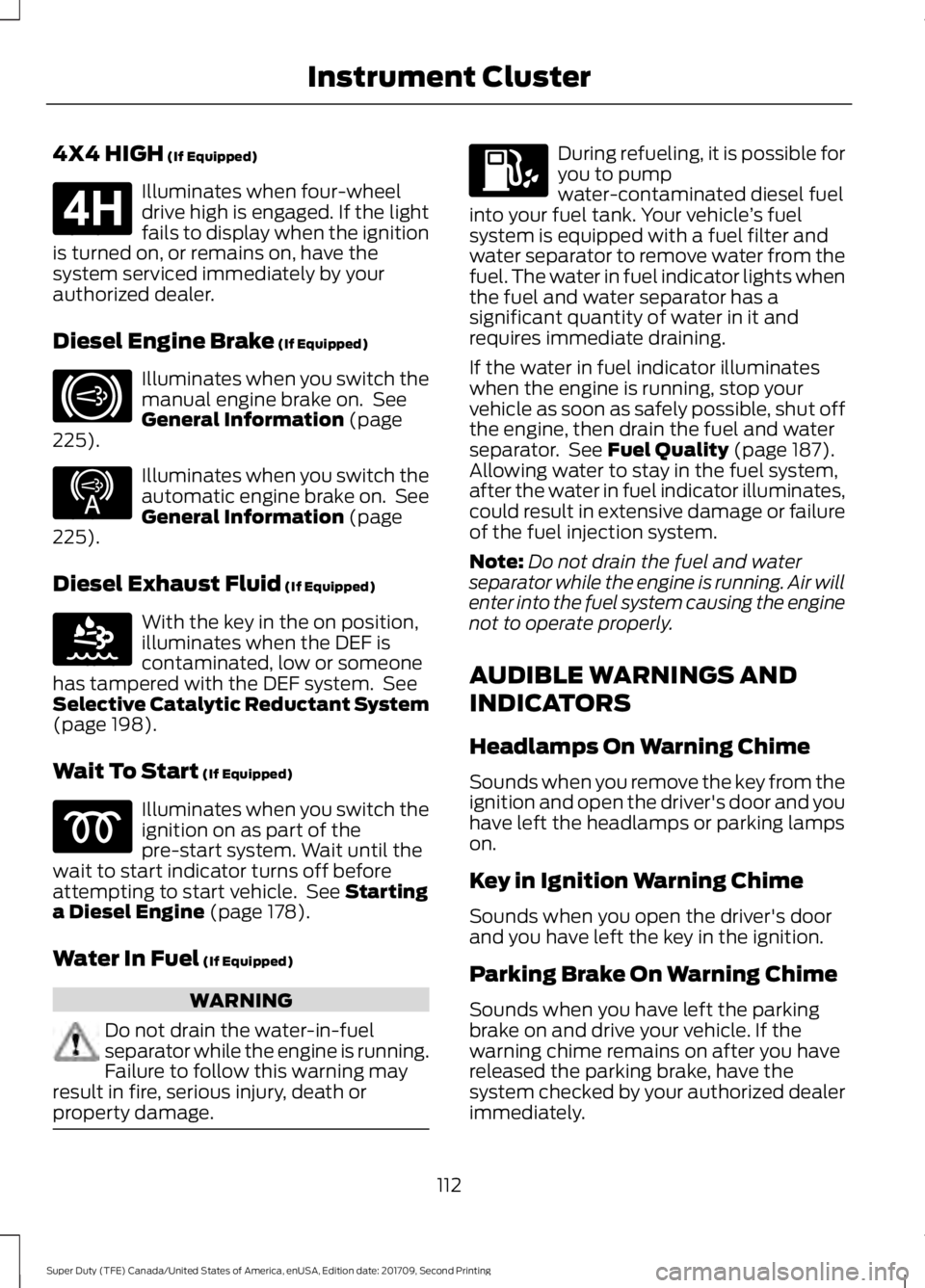 FORD F-250 2018  Owners Manual 4X4 HIGH (If Equipped)
Illuminates when four-wheel
drive high is engaged. If the light
fails to display when the ignition
is turned on, or remains on, have the
system serviced immediately by your
auth