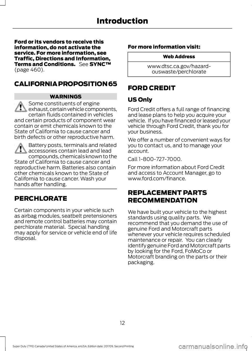 FORD F-250 2018 User Guide Ford or its vendors to receive this
information, do not activate the
service. For more information, see
Traffic, Directions and Information,
Terms and Conditions.
See SYNC™
(page 460).
CALIFORNIA P FORD F-250 2018 User Guide Ford or its vendors to receive this
information, do not activate the
service. For more information, see
Traffic, Directions and Information,
Terms and Conditions.
See SYNC™
(page 460).
CALIFORNIA P