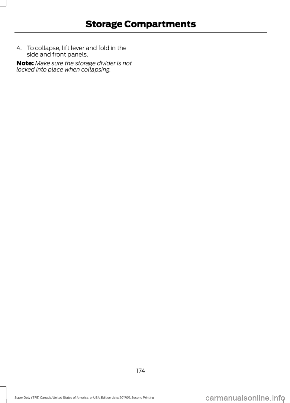 FORD F-250 2018 Owners Manual 4. To collapse, lift lever and fold in the
side and front panels.
Note: Make sure the storage divider is not
locked into place when collapsing.
174
Super Duty (TFE) Canada/United States of America, en FORD F-250 2018 Owners Manual 4. To collapse, lift lever and fold in the
side and front panels.
Note: Make sure the storage divider is not
locked into place when collapsing.
174
Super Duty (TFE) Canada/United States of America, en