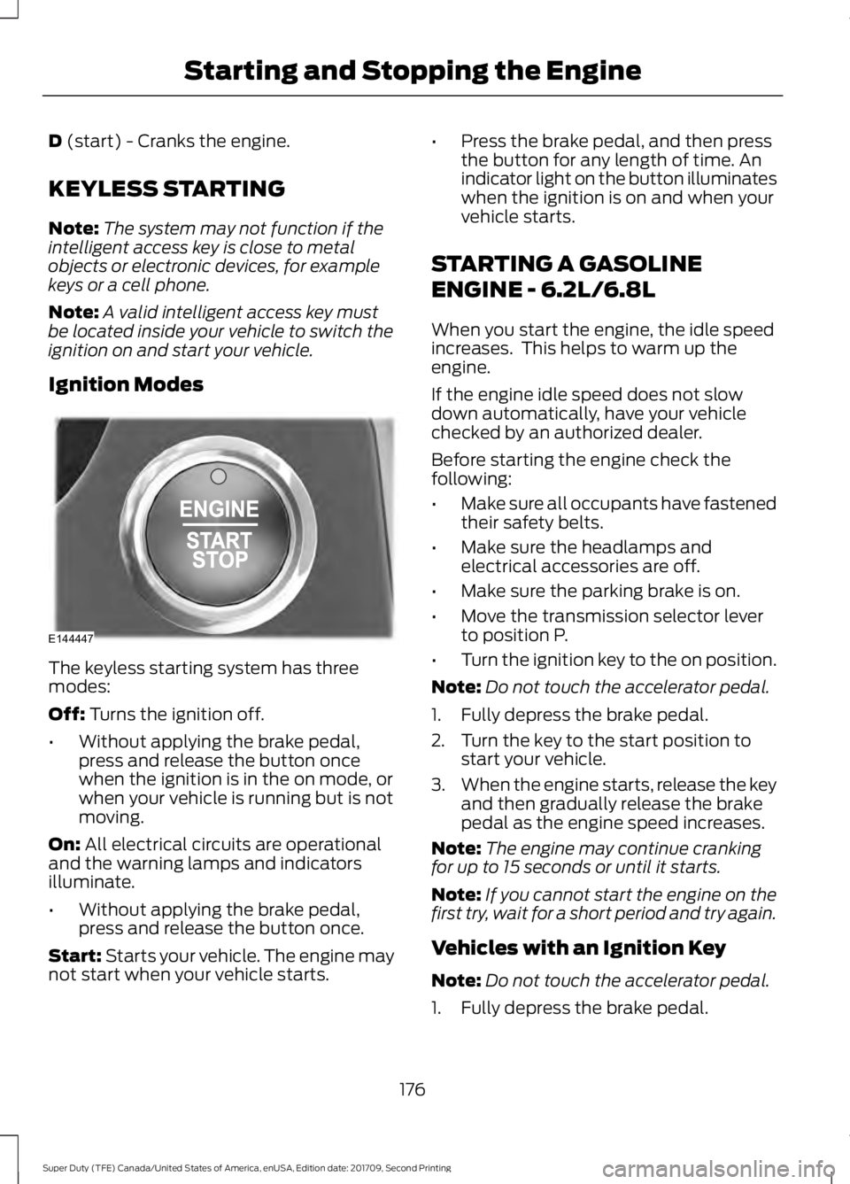 FORD F-250 2018 Owners Manual D (start) - Cranks the engine.
KEYLESS STARTING
Note: The system may not function if the
intelligent access key is close to metal
objects or electronic devices, for example
keys or a cell phone.
Note: FORD F-250 2018 Owners Manual D (start) - Cranks the engine.
KEYLESS STARTING
Note: The system may not function if the
intelligent access key is close to metal
objects or electronic devices, for example
keys or a cell phone.
Note: