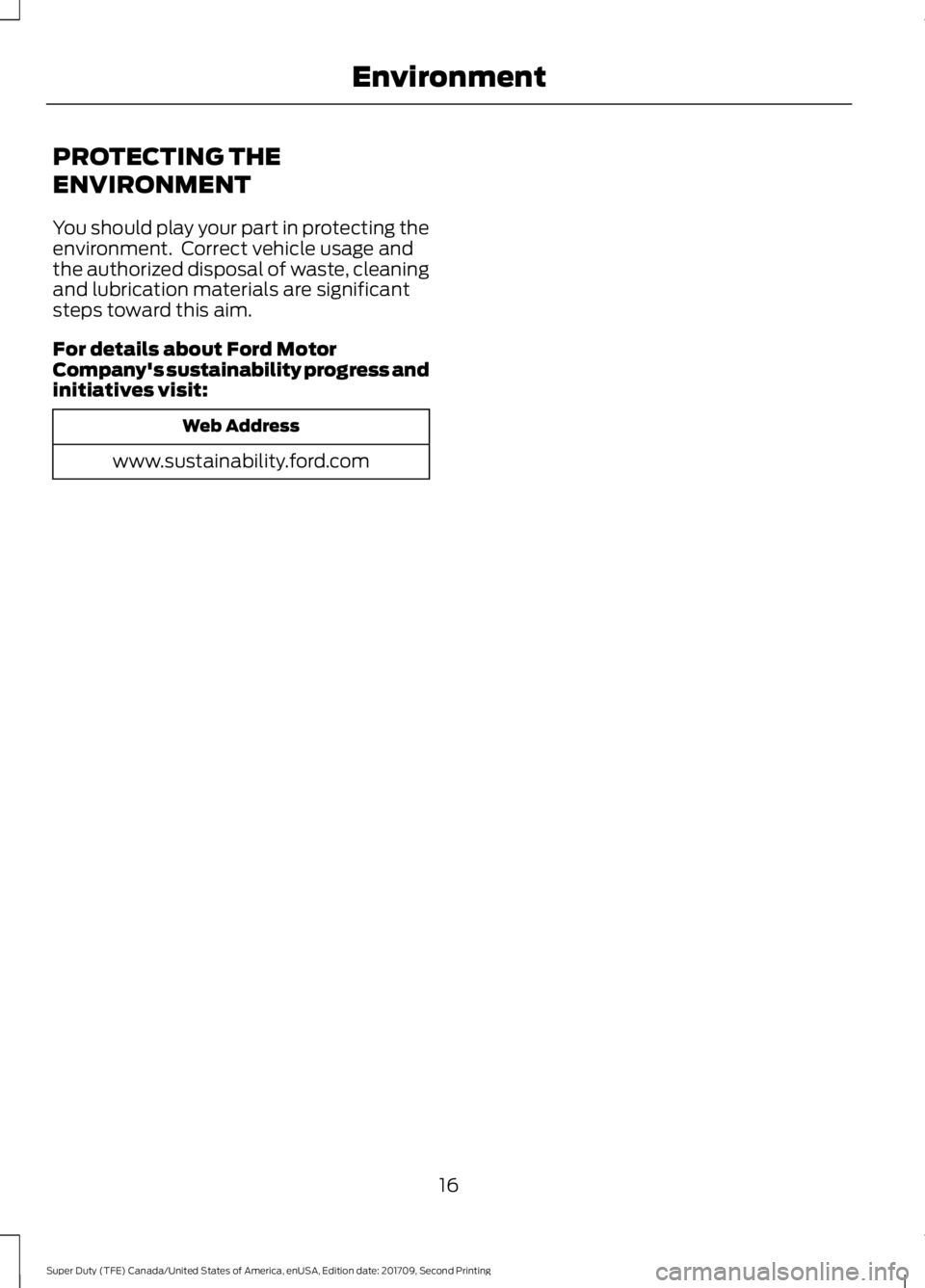 FORD F-250 2018 User Guide PROTECTING THE
ENVIRONMENT
You should play your part in protecting the
environment. Correct vehicle usage and
the authorized disposal of waste, cleaning
and lubrication materials are significant
step FORD F-250 2018 User Guide PROTECTING THE
ENVIRONMENT
You should play your part in protecting the
environment. Correct vehicle usage and
the authorized disposal of waste, cleaning
and lubrication materials are significant
step