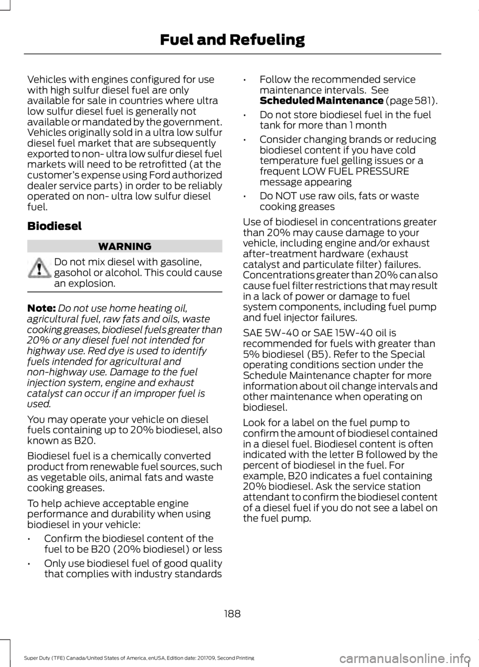 FORD F-250 2018 Owners Manual Vehicles with engines configured for use
with high sulfur diesel fuel are only
available for sale in countries where ultra
low sulfur diesel fuel is generally not
available or mandated by the governme FORD F-250 2018 Owners Manual Vehicles with engines configured for use
with high sulfur diesel fuel are only
available for sale in countries where ultra
low sulfur diesel fuel is generally not
available or mandated by the governme