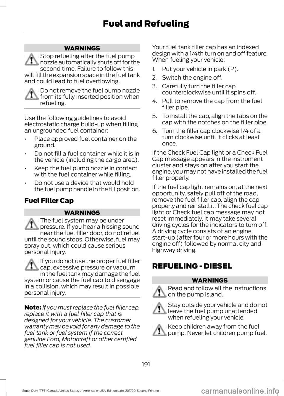 FORD F-250 2018  Owners Manual WARNINGS
Stop refueling after the fuel pump
nozzle automatically shuts off for the
second time. Failure to follow this
will fill the expansion space in the fuel tank
and could lead to fuel overflowing