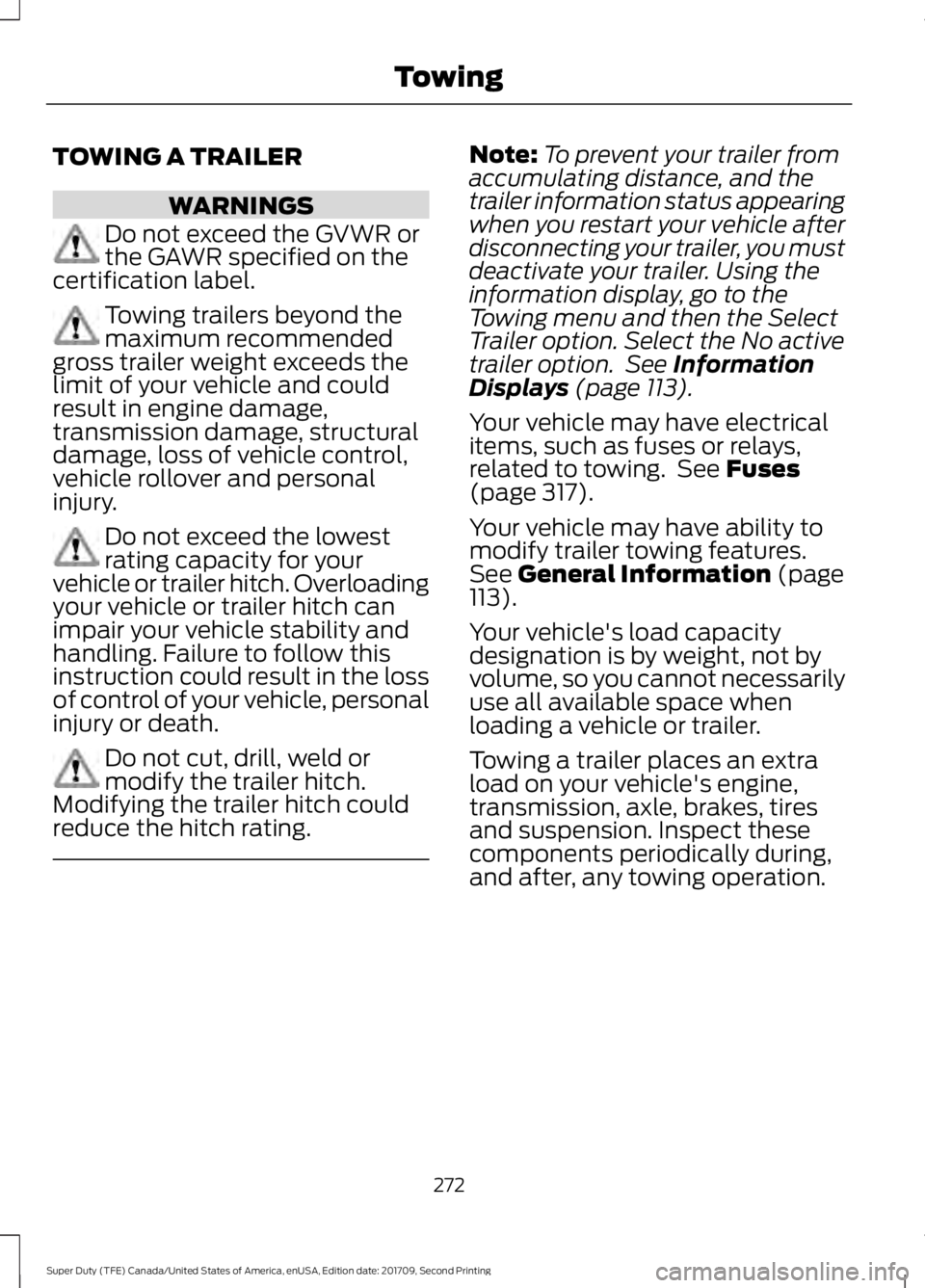 FORD F-250 2018 Owners Manual TOWING A TRAILER
WARNINGS
Do not exceed the GVWR or
the GAWR specified on the
certification label. Towing trailers beyond the
maximum recommended
gross trailer weight exceeds the
limit of your vehicle FORD F-250 2018 Owners Manual TOWING A TRAILER
WARNINGS
Do not exceed the GVWR or
the GAWR specified on the
certification label. Towing trailers beyond the
maximum recommended
gross trailer weight exceeds the
limit of your vehicle
