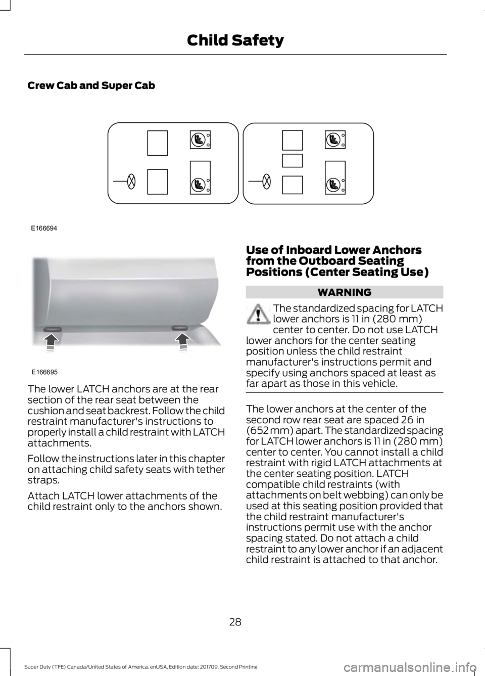 FORD F-250 2018 Owners Guide Crew Cab and Super Cab
The lower LATCH anchors are at the rear
section of the rear seat between the
cushion and seat backrest. Follow the child
restraint manufacturer's instructions to
properly in FORD F-250 2018 Owners Guide Crew Cab and Super Cab
The lower LATCH anchors are at the rear
section of the rear seat between the
cushion and seat backrest. Follow the child
restraint manufacturer's instructions to
properly in
