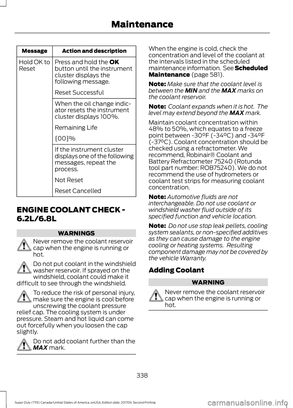 FORD F-250 2018 Owners Manual Action and description
Message
Press and hold the OK
button until the instrument
cluster displays the
following message.
Hold OK to
Reset
Reset Successful
When the oil change indic-
ator resets the in FORD F-250 2018 Owners Manual Action and description
Message
Press and hold the OK
button until the instrument
cluster displays the
following message.
Hold OK to
Reset
Reset Successful
When the oil change indic-
ator resets the in