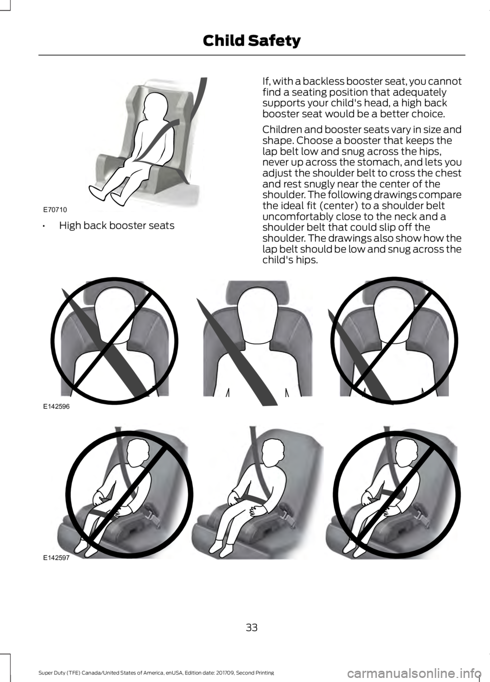 FORD F-250 2018 Owners Guide •
High back booster seats If, with a backless booster seat, you cannot
find a seating position that adequately
supports your child's head, a high back
booster seat would be a better choice.
Chil FORD F-250 2018 Owners Guide •
High back booster seats If, with a backless booster seat, you cannot
find a seating position that adequately
supports your child's head, a high back
booster seat would be a better choice.
Chil