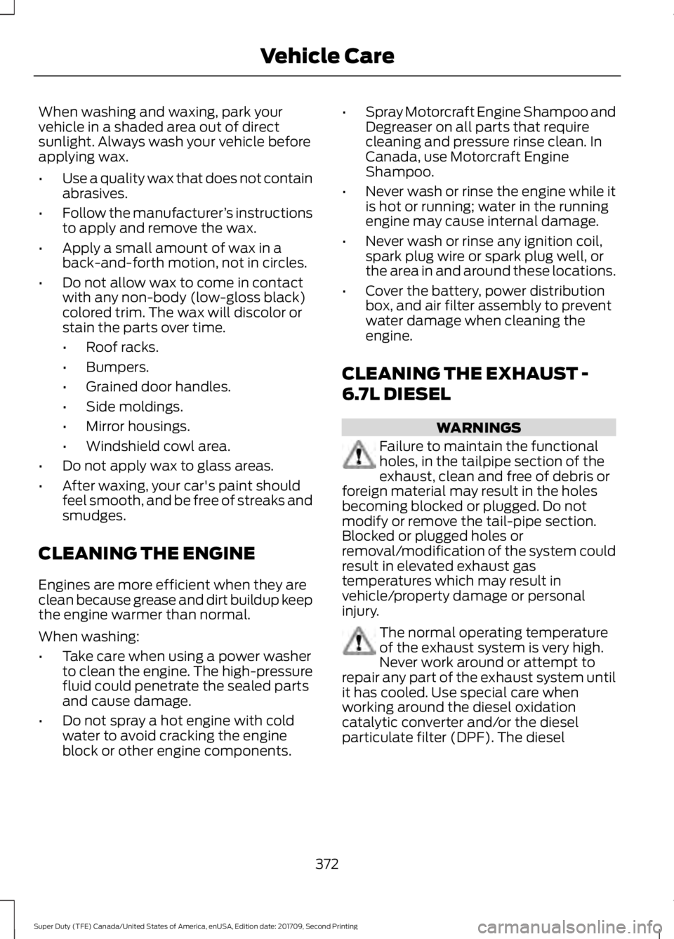 FORD F-250 2018 Owners Manual When washing and waxing, park your
vehicle in a shaded area out of direct
sunlight. Always wash your vehicle before
applying wax.
•
Use a quality wax that does not contain
abrasives.
• Follow the FORD F-250 2018 Owners Manual When washing and waxing, park your
vehicle in a shaded area out of direct
sunlight. Always wash your vehicle before
applying wax.
•
Use a quality wax that does not contain
abrasives.
• Follow the