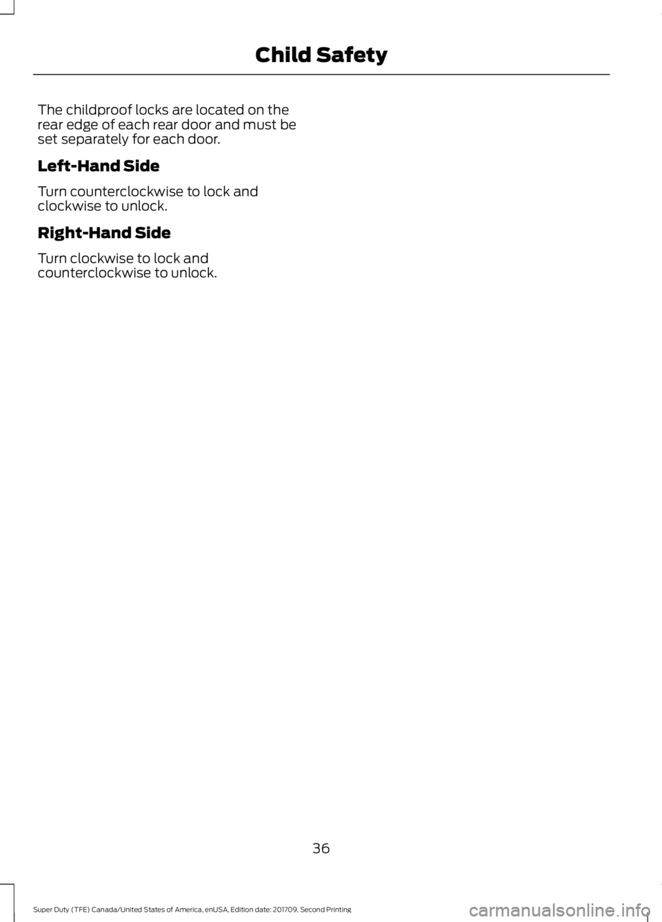 FORD F-250 2018 Owners Guide The childproof locks are located on the
rear edge of each rear door and must be
set separately for each door.
Left-Hand Side
Turn counterclockwise to lock and
clockwise to unlock.
Right-Hand Side
Turn FORD F-250 2018 Owners Guide The childproof locks are located on the
rear edge of each rear door and must be
set separately for each door.
Left-Hand Side
Turn counterclockwise to lock and
clockwise to unlock.
Right-Hand Side
Turn