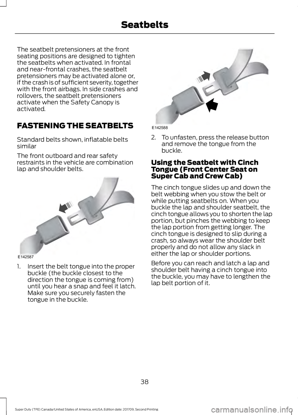 FORD F-250 2018 Service Manual The seatbelt pretensioners at the front
seating positions are designed to tighten
the seatbelts when activated. In frontal
and near-frontal crashes, the seatbelt
pretensioners may be activated alone o FORD F-250 2018 Service Manual The seatbelt pretensioners at the front
seating positions are designed to tighten
the seatbelts when activated. In frontal
and near-frontal crashes, the seatbelt
pretensioners may be activated alone o